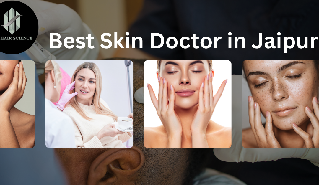 Best Skin Doctor in Jaipur: Comprehensive Guide to Expert Dermatologists
