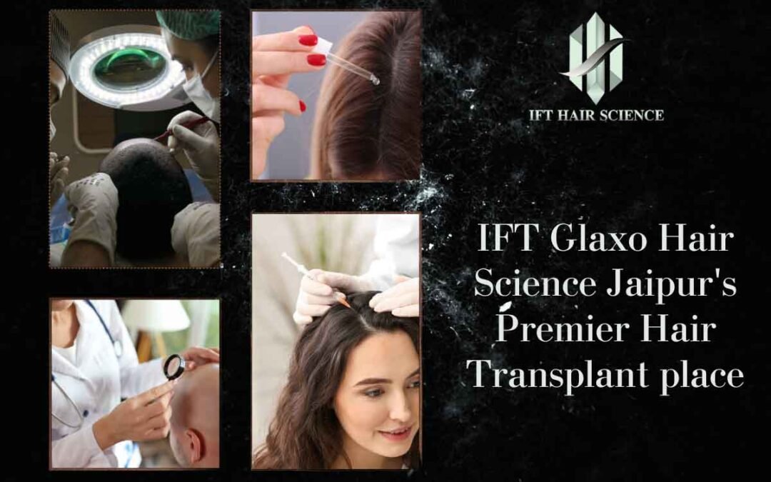 IFT Glaxo Hair Science Jaipur’s Premier Hair Transplant place